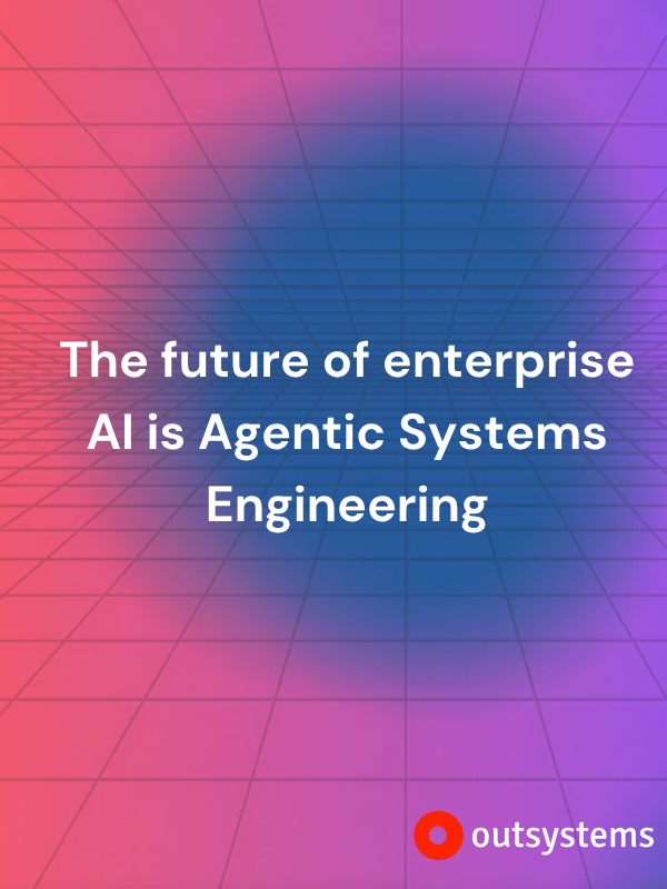 Outsystems-the-future-of-enterprise-AI-is-Agentic-Systems-Engineering